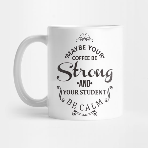maybe your coffee be strong and your student be calm by javva